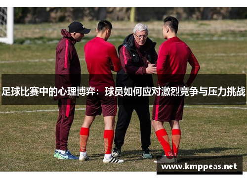 足球比赛中的心理博弈：球员如何应对激烈竞争与压力挑战